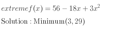 The extreme f(x)=56-18x+3x^2 is Minimum(3,29)